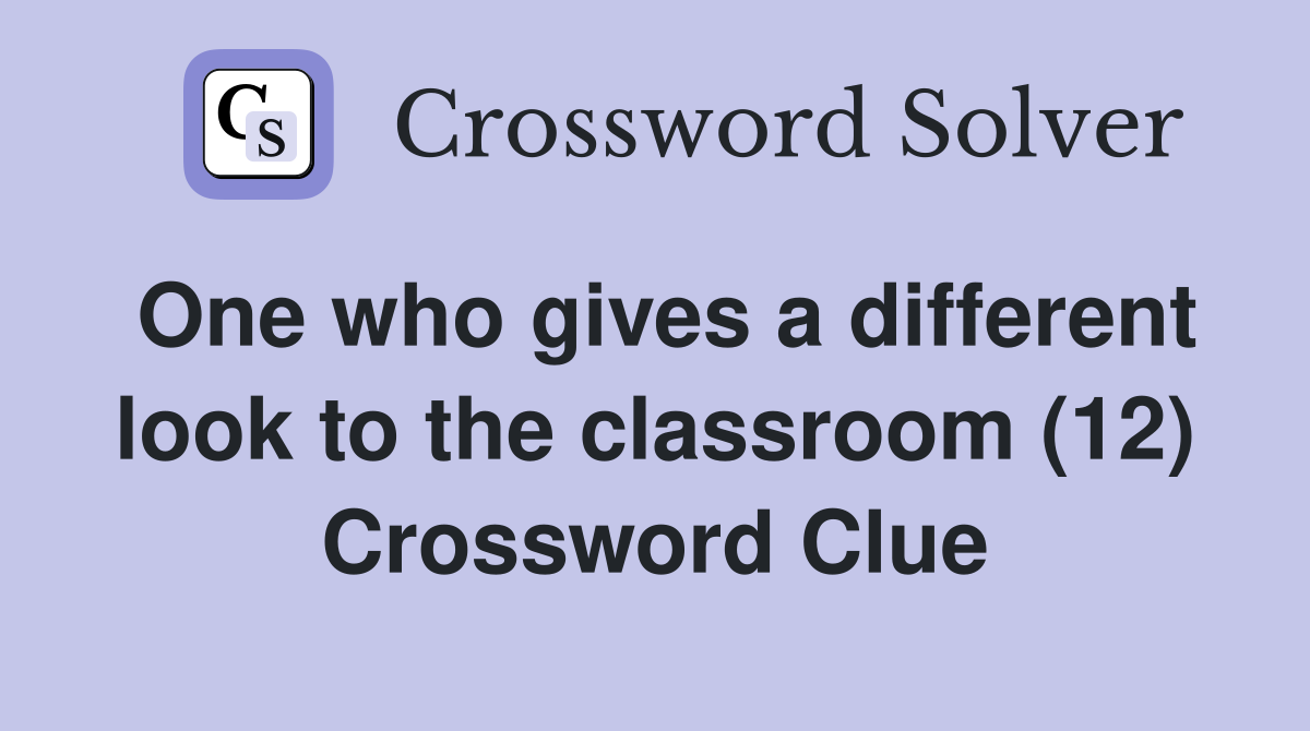 One who gives a different look to the classroom (12) Crossword Clue